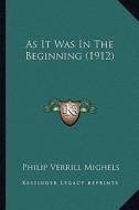 As It Was in the Beginning (1912) as It Was in the Beginning (1912) di Philip Verrill Mighels edito da Kessinger Publishing
