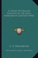 A Group of English Essayists of the Early Nineteenth Centurya Group of English Essayists of the Early Nineteenth Century (1910) (1910) di C. T. Winchester edito da Kessinger Publishing
