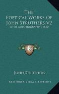 The Poetical Works of John Struthers V2: With Autobiography (1850) di John Struthers edito da Kessinger Publishing