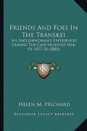 Friends and Foes in the Transkei: An Englishwoman's Experiences During the Cape Frontier War of 1877-78 (1880) di Helen M. Prichard edito da Kessinger Publishing