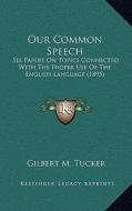 Our Common Speech: Six Papers on Topics Connected with the Proper Use of the English Language (1895) di Gilbert M. Tucker edito da Kessinger Publishing