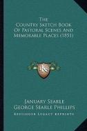 The Country Sketch Book of Pastoral Scenes and Memorable Places (1851) di January Searle, George Searle Phillips edito da Kessinger Publishing
