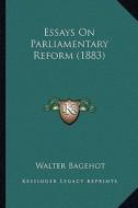 Essays on Parliamentary Reform (1883) di Walter Bagehot edito da Kessinger Publishing