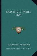 Old Wives' Fables (1884) di Edouard Laboulaye edito da Kessinger Publishing