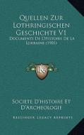 Quellen Zur Lothringischen Geschichte V1: Documents de L'Histoire de La Lorraine (1901) di Societe D'Histoire Et D'Archeologie edito da Kessinger Publishing