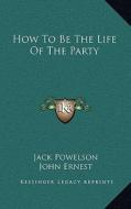 How to Be the Life of the Party di Jack Powelson edito da Kessinger Publishing