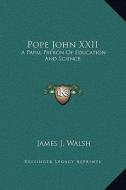 Pope John XXII: A Papal Patron of Education and Science di James J. Walsh edito da Kessinger Publishing