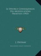 Le Divorce Consequences Des Modifications Projetees (1903) di J. Depinay edito da Kessinger Publishing