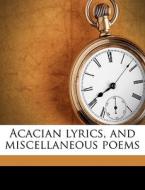Acacian Lyrics, And Miscellaneous Poems di Lurania A. H. Munday edito da Nabu Press