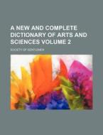 A New and Complete Dictionary of Arts and Sciences Volume 2 di Society Of Gentlemen edito da Rarebooksclub.com