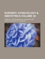 Surgery, Gynecology & Obstetrics Volume 30 di U S Government, Franklin H Martin Foundation edito da Rarebooksclub.com