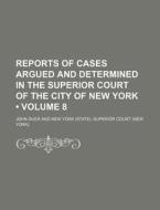 Reports Of Cases Argued And Determined In The Superior Court Of The City Of New York (volume 8) di John Duer edito da General Books Llc