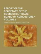 Report Of The Secretary Of The Connecticut State Board Of Agriculture (volume 2) di Connecticut State Agriculture edito da General Books Llc