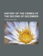 History of the Crimes of the Second of December di Victor Schoelcher edito da Rarebooksclub.com