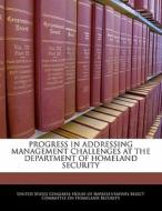 Progress In Addressing Management Challenges At The Department Of Homeland Security edito da Bibliogov