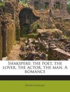 Shakspere: The Poet, the Lover, the Actor, the Man. a Romance di Henry Curling edito da Nabu Press