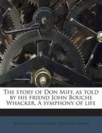 The Story of Don Miff, as Told by His Friend John Bouche Whacker. a Symphony of Life di Richard Hooker Wilmer, Virginius Dabney edito da Nabu Press