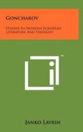 Goncharov: Studies in Modern European Literature and Thought di Janko Lavrin edito da Literary Licensing, LLC