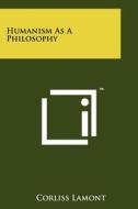 Humanism as a Philosophy di Corliss Lamont edito da Literary Licensing, LLC