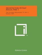 Architecture of East Anglia, Part 1: The Tuileries Brochures, V1, No. 2, March, 1929 di Edwin Gunn edito da Literary Licensing, LLC