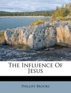 The Influence of Jesus di Phillips Brooks edito da Nabu Press