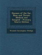 Diseases of the Ear, Nose and Throat: Medical and Surgical di Wendell Christopher Phillips edito da Nabu Press