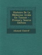 Histoire de La Medecine Arabe En Tunisie di Ahmed Cherif edito da Nabu Press
