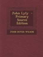 John Lyly di John Dover Wilson edito da Nabu Press