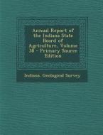 Annual Report of the Indiana State Board of Agriculture, Volume 38 edito da Nabu Press