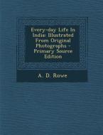 Every-Day Life in India: Illustrated from Original Photographs - Primary Source Edition di A. D. Rowe edito da Nabu Press