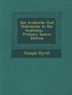 Das Arabische Und Hebraische in Der Anatomie... di Joseph Hyrtl edito da Nabu Press