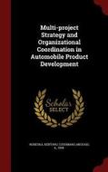 Multi-project Strategy And Organizational Coordination In Automobile Product Development di Kentaro Nobeoka edito da Andesite Press