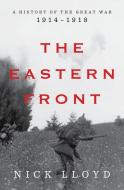 The Eastern Front: A History of the Great War, 1914-1918 di Nick Lloyd edito da W W NORTON & CO