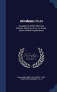 Abraham Coles di Abraham Coles, Ezra Mundy Hunt, Jonathan Ackerman Coles edito da Sagwan Press