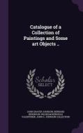 Catalogue Of A Collection Of Paintings And Some Art Objects .. di John Graver Johnson, Bernard Berenson, Wilhelm Reinhold Valentiner edito da Palala Press