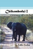 Chikombedzi I - A Missionary Wife Writes Home di Esther Embree, Paul Embree edito da Lulu.com