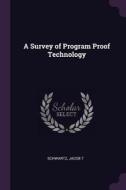 A Survey of Program Proof Technology di Jacob T. Schwartz edito da CHIZINE PUBN