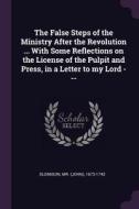 The False Steps of the Ministry After the Revolution ... with Some Reflections on the License of the Pulpit and Press, i di Oldmixon edito da CHIZINE PUBN