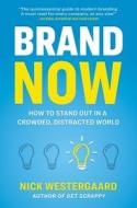 Brand Now: How to Stand Out in a Crowded, Distracted World Brand Now: How to Stand Out in a Crowded, Distracted World
