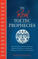 The Real Toltec Prophecies: How the Aztec Calendar Predicted Modern-Day Events and Reveals a Pathway to a New Era of Humankind di Sergio Magaña edito da HAY HOUSE