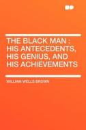 The Black Man di William Wells Brown edito da HardPress Publishing
