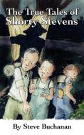The True Tales Of Shorty Stevens di Steve Buchanan edito da AuthorHouse