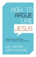 How to Argue like Jesus di Joe Carter, John Coleman edito da Crossway Books
