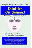 Intuition 'on Demand' di John Living edito da Lulu.com
