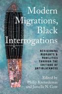 Modern Migrations, Black Interrogations: Revisioning Migrants and Mobilities Through the Critique of Antiblackness edito da TEMPLE UNIV PR