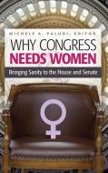Why Congress Needs Women: Bringing Sanity to the House and Senate di Michele Paludi edito da PRAEGER FREDERICK A