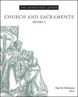 The Annotated Luther: Church and Sacraments di Paul W. Robinson edito da Fortress Press,U.S.