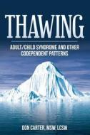 Thawing Adult/Child Syndrome and Other Codependent Patterns di Don Carter Lcsw edito da Createspace
