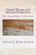 Gestalt Therapy and Spiritual Perspective: The Innersense Collection di Brian O'Neill edito da Createspace