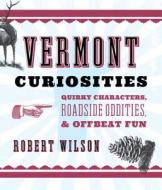 Vermont Curiosities di Robert Wilson edito da Rowman & Littlefield